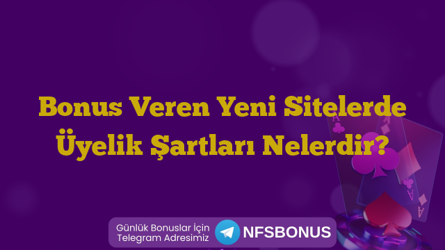 Bonus Veren Yeni Sitelerde Üyelik Şartları Nelerdir?