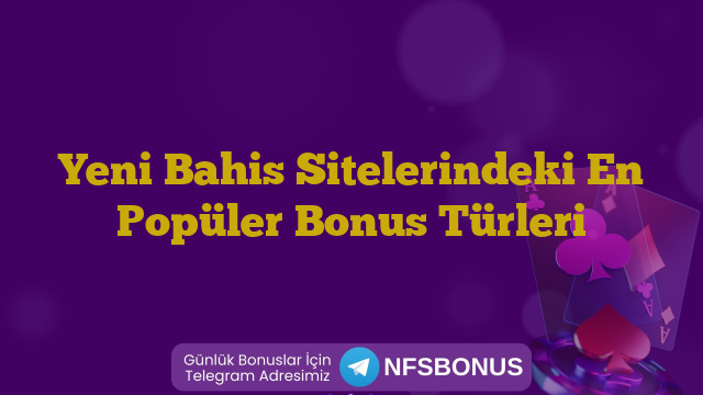 Yeni Bahis Sitelerindeki En Popüler Bonus Türleri
