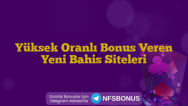 Yüksek Oranlı Bonus Veren Yeni Bahis Siteleri
